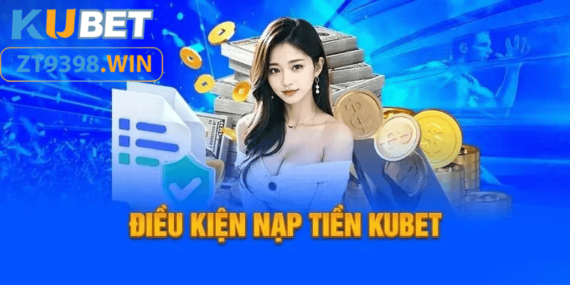 điều kiện để nạp tiền kubet - link KU3933